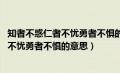 知者不惑仁者不忧勇者不惧的意思 百度百科（知者不惑仁者不忧勇者不惧的意思）