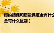 履约担保和质量保证金有什么区别（履约保证金与质量保证金有什么区别）