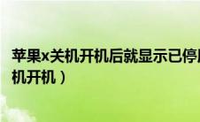 苹果x关机开机后就显示已停用15分钟后解锁（苹果x怎么关机开机）