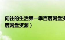 向往的生活第一季百度网盘资源下载（向往的生活第一季百度网盘资源）