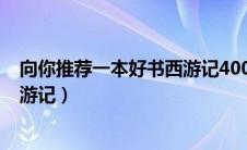 向你推荐一本好书西游记400字作文（向你推荐一本好书西游记）