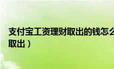 支付宝工资理财取出的钱怎么少了呢（支付宝工资理财怎么取出）