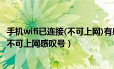 手机wifi已连接(不可上网)有感叹号怎么办（手机wifi已连接不可上网感叹号）