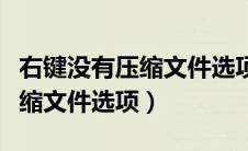 右键没有压缩文件选项怎么回事（右键没有压缩文件选项）