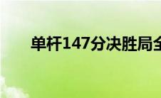 单杆147分决胜局全部（单杆147分）