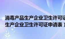 消毒产品生产企业卫生许可证的生产项目有哪些（消毒产品生产企业卫生许可证申请表）