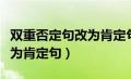 双重否定句改为肯定句的方法（双重否定句改为肯定句）