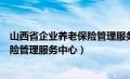 山西省企业养老保险管理服务中心电话（山西省企业养老保险管理服务中心）