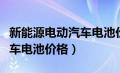 新能源电动汽车电池价格多少（新能源电动汽车电池价格）