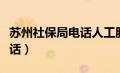 苏州社保局电话人工服务电话（苏州社保局电话）