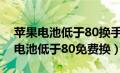 苹果电池低于80换手机还是换电池好（苹果电池低于80免费换）