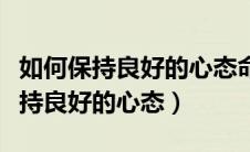 如何保持良好的心态命题说话三分钟（如何保持良好的心态）