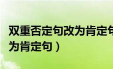 双重否定句改为肯定句的方法（双重否定句改为肯定句）