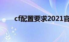 cf配置要求2021官方（cf运行配置）