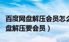 百度网盘解压会员怎么取消自动续费（百度网盘解压要会员）