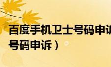 百度手机卫士号码申诉打不开（百度手机卫士号码申诉）