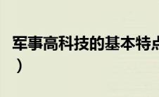 军事高科技的基本特点（军事高科技六大特点）