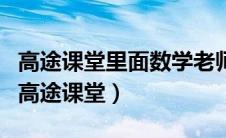 高途课堂里面数学老师周帅老师怎么样（周帅高途课堂）