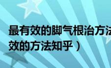 最有效的脚气根治方法（脚气怎么根治简单有效的方法知乎）