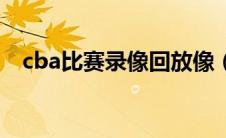 cba比赛录像回放像（cba联赛录像回放）