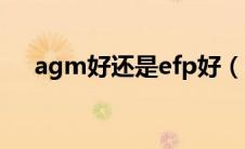 agm好还是efp好（efb和agm的区别）