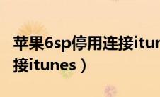 苹果6sp停用连接itunes恢复（苹果6s停用连接itunes）