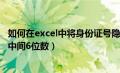 如何在excel中将身份证号隐藏两位（excel如何隐藏身份证中间6位数）