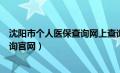 沈阳市个人医保查询网上查询（沈阳市医疗保险个人账户查询官网）