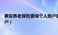 泰安养老保险查询个人账户查询（泰安养老保险查询个人账户）