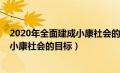 2020年全面建成小康社会的目标演化为（2020年全面建成小康社会的目标）