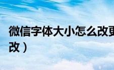 微信字体大小怎么改更大（微信字体大小怎么改）