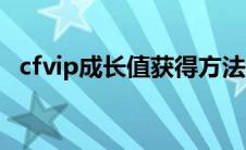 cfvip成长值获得方法（cfvip成长值查询）