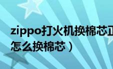 zippo打火机换棉芯正确方法（zippo打火机怎么换棉芯）