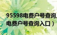 95598电费户号查询入口 网上查询（95598电费户号查询入口）