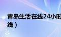 青岛生活在线24小时热线电话（青岛生活在线）