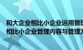 和大企业相比小企业运用管理有哪些独到之处（与大型企业相比小企业管理内容与管理方法有显著的不同）