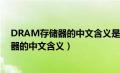 DRAM存储器的中文含义是动态随机存储器（DRAM存储器的中文含义）