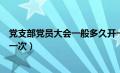 党支部党员大会一般多久开一次（党支部党员大会多久召开一次）