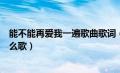 能不能再爱我一遍歌曲歌词（能不能再爱我一遍像以前是什么歌）