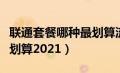 联通套餐哪种最划算流量多（联通套餐哪种最划算2021）