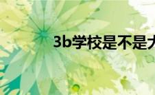 3b学校是不是大专（3b学校）