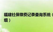 福建社保缴费记录查询系统（福建社保查询个人账户缴费明细）