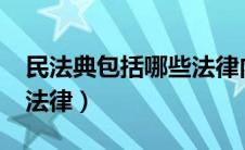 民法典包括哪些法律内容?（民法典包括哪些法律）