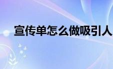 宣传单怎么做吸引人（宣传单怎么制作）