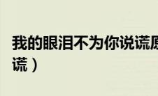 我的眼泪不为你说谎原唱（我的眼泪不为你说谎）