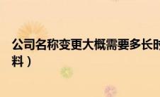 公司名称变更大概需要多长时间（公司名称变更需要什么资料）