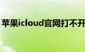 苹果icloud官网打不开（icould官网打不开）