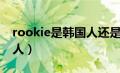 rookie是韩国人还是中国人（rookie是哪国人）