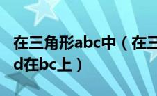 在三角形abc中（在三角形abc中ab等于ac点d在bc上）