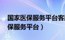 国家医保服务平台客服电话24小时（国家医保服务平台）